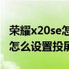 荣耀x20se怎么设置时间24时制（荣耀x20se怎么设置投屏）