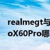 realmegt与vivox60比较（realmeGT和vivoX60Pro哪个好）