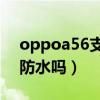 oppoa56支持内存融合吗（oppoA56支持防水吗）