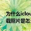 为什么icloud照片下载不了（icloud无法下载照片是怎么回事）