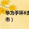 华为手环6支持门禁卡吗（华为手环6支持城市）