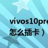 vivos10pro哪个才是插卡孔（vivos10Pro怎么插卡）