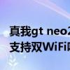 真我gt neo2用的是什么系统（真我GTNeo2支持双WiFi吗）