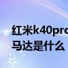 红米k40pro百度百科（红米k40pro 采用的马达是什么）