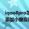 iqoo8pro怎么添加小组件（iqoo8Pro怎么添加小窗应用）