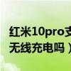 红米10pro支持无线充电么（红米10Pro支持无线充电吗）