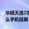 华硕天选2怎么手机投屏上去（华硕天选2怎么手机投屏）