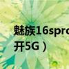 魅族16spro使用感受（魅族18SPro怎么打开5G）