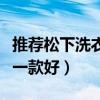 推荐松下洗衣机哪款好用（请问松下洗衣机哪一款好）