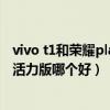 vivo t1和荣耀play5活力版怎么选（vivoS10e和荣耀Play5活力版哪个好）