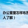 办公室里怎样布置好（办公室应该怎样布置谁能说下 有没有人了解）