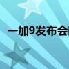 一加9发布会时间上海（一加9发布会时间）