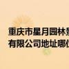 重庆市星月园林景观工程有限公司（重庆时星园林景观设计有限公司地址哪位知道 谢谢）