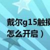 戴尔g15触摸板怎么打开（戴尔G15的触摸板怎么开启）