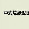 中式墙纸贴图价格（中式墙纸贴图怎么样）