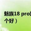 魅族18 pro缺点（iqoo8Pro和魅族18Pro哪个好）