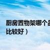 厨房置物架哪个品牌性价比高（我想问厨房置物架什么牌子比较好）