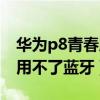 华为p8青春版怎么样（华为P8青春版怎么使用不了蓝牙）