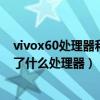 vivox60处理器和华为处理器哪个好（vivoX60国际版采用了什么处理器）