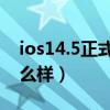 ios14.5正式版声音小了（iOS14.5正式版怎么样）