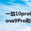 一加10pro和华为nova9pro哪个好（华为nova9Pro和一加9pro哪个好）