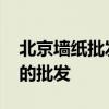 北京墙纸批发厂家直销 北京墙纸批发哪里有的批发 