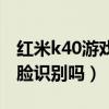 红米k40游戏人脸识别就卡（红米k40支持人脸识别吗）