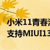 小米11青春活力版升miui13（小米11青春版支持MIUI13吗）