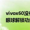 vivox60没有指纹解锁（vivox6为什么没有眼球解锁功能）