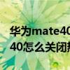 华为mate40e热门推荐怎么关闭（华为mate40怎么关闭热门推荐）