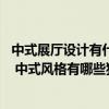 中式展厅设计有什么好的建议 请问中式展厅布置有哪些要点 中式风格有哪些独特标志 