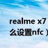 realme x7 nfc感应区域（realmex7pro怎么设置nfc）
