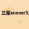 三星xcover5三防（三星Xcover5参数配置）