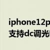 iphone12promax是dc调光吗（iphone12支持dc调光吗）