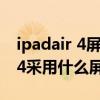 ipadair 4屏幕比例是16:9还是4:3（ipadair4采用什么屏幕）