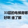 33层的电梯房哪个楼层最好不要买 33层电梯房哪些楼层较好啊 谁了解 