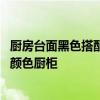 厨房台面黑色搭配什么颜色橱柜 我想问厨房黑色台面配什么颜色厨柜 