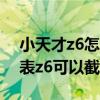 小天才z6怎么截图视频（小天才儿童电话手表z6可以截图吗）