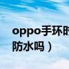 oppo手环时尚版防水不（oppo手环活力版防水吗）