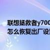 联想拯救者y7000p 2020H（联想拯救者Y7000P 2021款怎么恢复出厂设置）