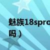 魅族18spro深度评测（魅族18pro值得入手吗）