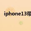 iphone13带nfc么（iPhone13有NFC吗）