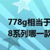 778g相当于骁龙8几（骁龙778g相当于骁龙8系列哪一款）