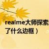 realme大师探索版哪一款好看（realmeGT大师探索版采用了什么边框）