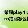 荣耀play4 pro 和neo3 拍照（荣耀play5tpro拍照怎么样）