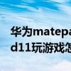 华为matepad 11分屏怎么分（华为matepad11玩游戏怎么样）