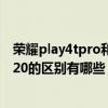 荣耀play4tpro和荣耀x20哪个好（荣耀play5tpro和荣耀x20的区别有哪些）