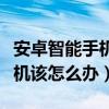 安卓智能手机死机该怎么办（安卓手机出现死机该怎么办）