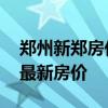 郑州新郑房价最新消息 求大神说下郑州新郑最新房价 