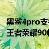 黑鲨4pro支持和平精英120帧 黑鲨4Pro支持王者荣耀90帧吗 